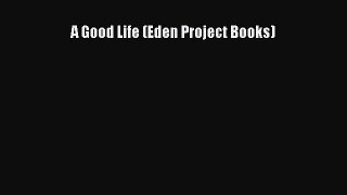 [Download PDF] A Good Life (Eden Project Books) PDF Online