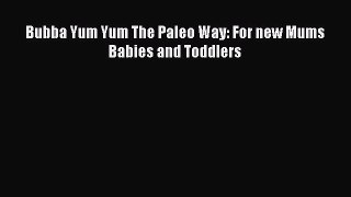 [PDF] Bubba Yum Yum The Paleo Way: For new Mums Babies and Toddlers [Download] Online