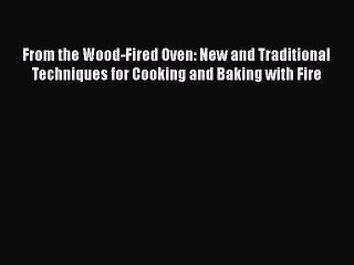 Read ‪From the Wood-Fired Oven: New and Traditional Techniques for Cooking and Baking with