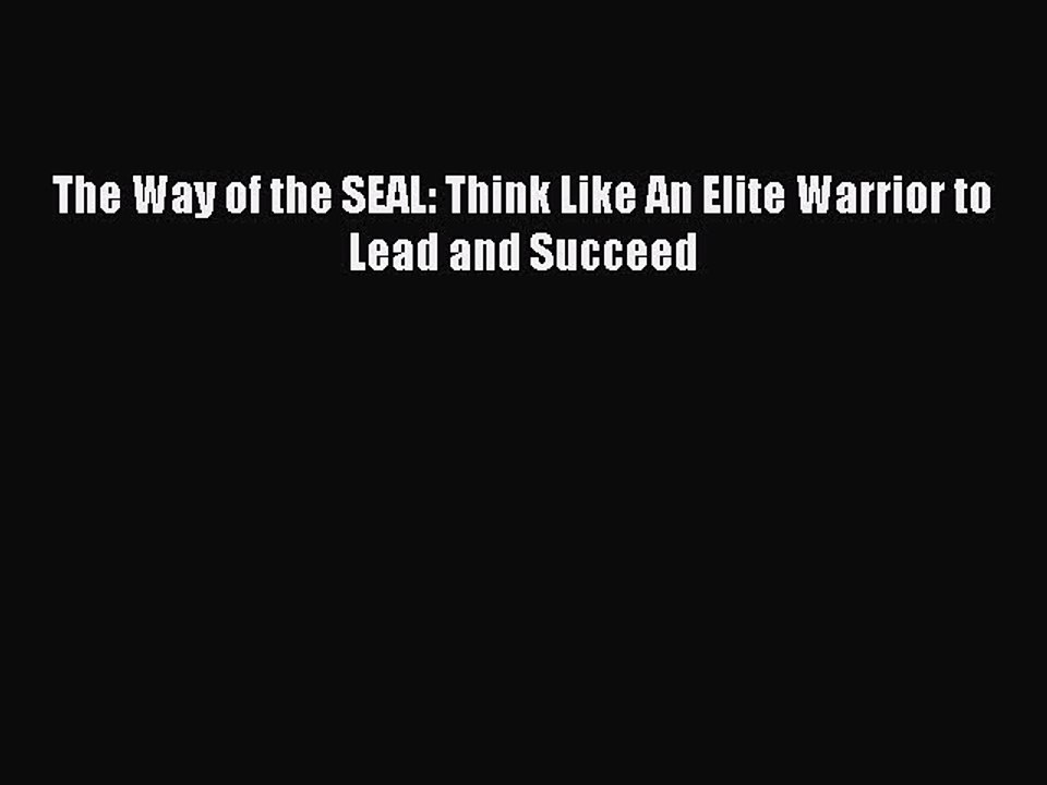 [Download PDF] The Way of the SEAL: Think Like An Elite Warrior to Lead and Succeed Ebook Free
