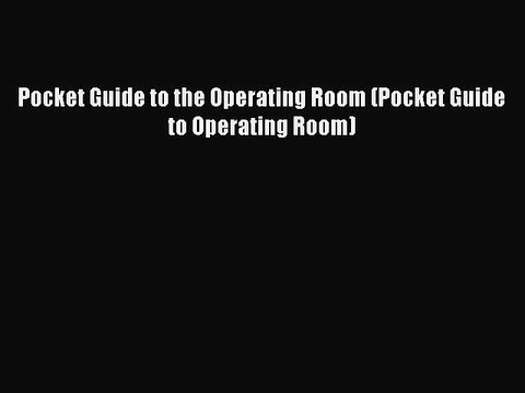 [Download PDF] Pocket Guide to the Operating Room (Pocket Guide to Operating Room) Read Online