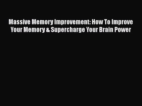 [PDF] Massive Memory Improvement: How To Improve Your Memory & Supercharge Your Brain Power