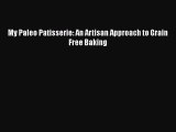 [PDF] My Paleo Patisserie: An Artisan Approach to Grain Free Baking [Download] Online