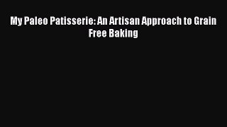 [PDF] My Paleo Patisserie: An Artisan Approach to Grain Free Baking [Download] Online