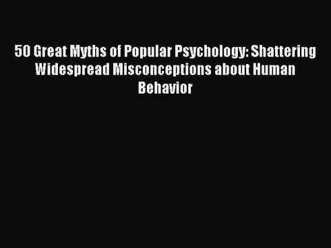 [Download PDF] 50 Great Myths of Popular Psychology: Shattering Widespread Misconceptions about