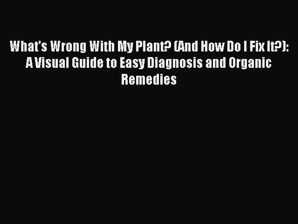[Download PDF] What's Wrong With My Plant? (And How Do I Fix It?): A Visual Guide to Easy Diagnosis