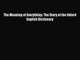[Download PDF] The Meaning of Everything: The Story of the Oxford English Dictionary Ebook