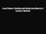 [PDF] Local Flavors: Cooking and Eating from America's Farmers' Markets [Read] Full Ebook