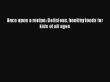 [PDF] Once upon a recipe: Delicious healthy foods for kids of all ages [Read] Full Ebook