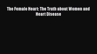 [PDF] The Female Heart: The Truth about Women and Heart Disease [Download] Online