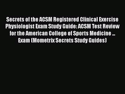 Download Secrets of the ACSM Registered Clinical Exercise Physiologist Exam Study Guide: ACSM