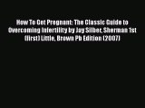 [PDF] How To Get Pregnant: The Classic Guide to Overcoming Infertility by Jay Silber Sherman