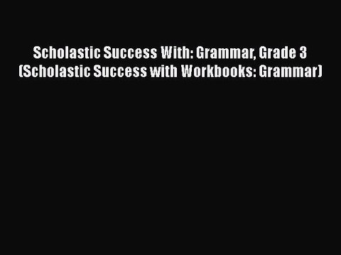 PDF Scholastic Success With: Grammar Grade 3 (Scholastic Success with Workbooks: Grammar)