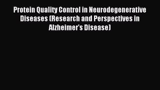 Read Protein Quality Control in Neurodegenerative Diseases (Research and Perspectives in Alzheimer's