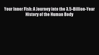 Read Your Inner Fish: A Journey into the 3.5-Billion-Year History of the Human Body Ebook Free