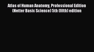 Read Atlas of Human Anatomy Professional Edition (Netter Basic Science) 5th (fifth) edition