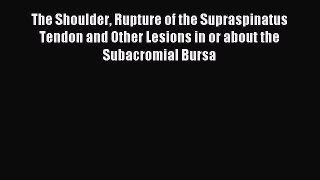 Read The Shoulder Rupture of the Supraspinatus Tendon and Other Lesions in or about the Subacromial