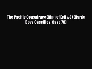 Read The Pacific Conspiracy (Ring of Evil #3) (Hardy Boys Casefiles Case 78) Ebook Online