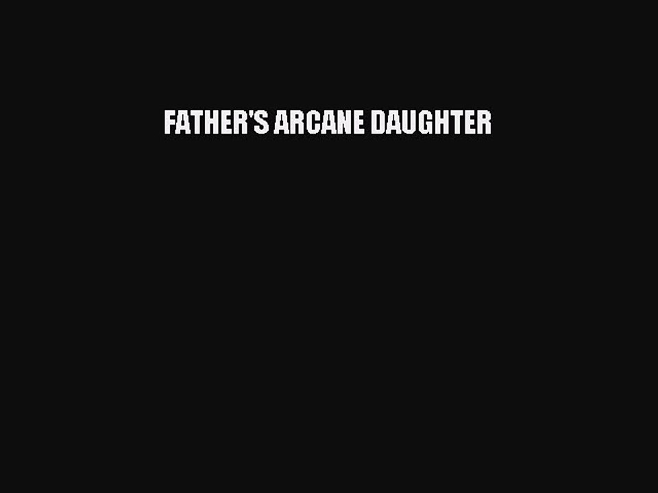 Download FATHER'S ARCANE DAUGHTER Ebook Online