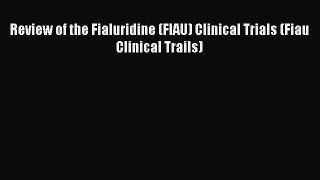 [PDF] Review of the Fialuridine (FIAU) Clinical Trials (Fiau Clinical Trails) [Read] Online