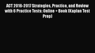 Download ACT 2016-2017 Strategies Practice and Review with 6 Practice Tests: Online + Book