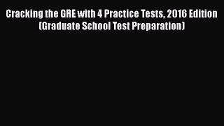 Download Cracking the GRE with 4 Practice Tests 2016 Edition (Graduate School Test Preparation)