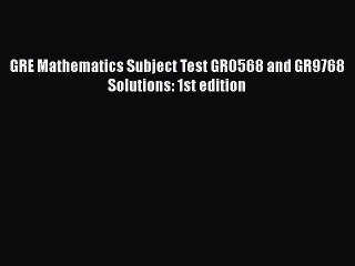 PDF GRE Mathematics Subject Test GR0568 and GR9768 Solutions: 1st edition  Read Online