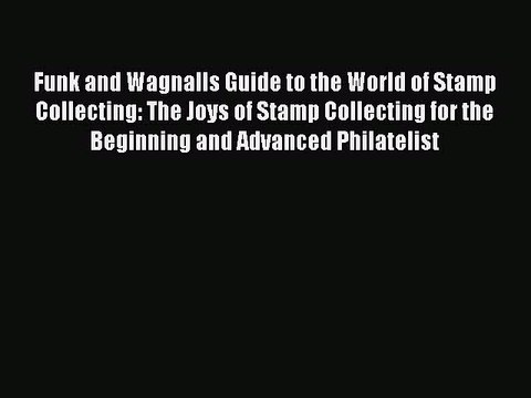 Download Funk and Wagnalls Guide to the World of Stamp Collecting: The Joys of Stamp Collecting