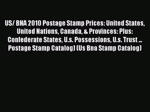 Read US/ BNA 2010 Postage Stamp Prices: United States United Nations Canada & Provinces: Plus: