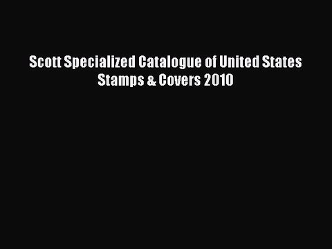 Download Scott Specialized Catalogue of United States Stamps & Covers 2010 PDF Online