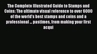 Read The Complete Illustrated Guide to Stamps and Coins: The ultimate visual reference to over