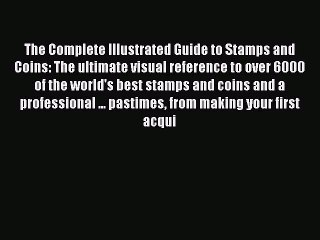 Read The Complete Illustrated Guide to Stamps and Coins: The ultimate visual reference to over