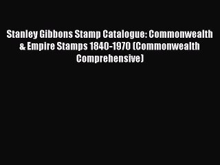 Read Stanley Gibbons Stamp Catalogue: Commonwealth & Empire Stamps 1840-1970 (Commonwealth
