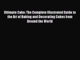 [PDF] Ultimate Cake: The Complete Illustrated Guide to the Art of Baking and Decorating Cakes