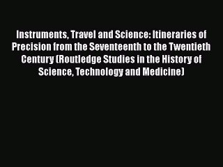 PDF Instruments Travel and Science: Itineraries of Precision from the Seventeenth to the Twentieth