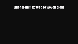 Download Linen from flax seed to woven cloth PDF Online
