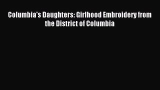 Read Columbia's Daughters: Girlhood Embroidery from the District of Columbia PDF Free