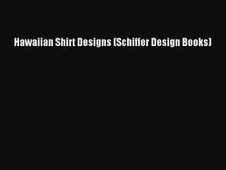 Read Hawaiian Shirt Designs (Schiffer Design Books) Ebook Online