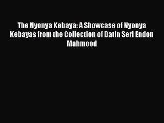 Download The Nyonya Kebaya: A Showcase of Nyonya Kebayas from the Collection of Datin Seri