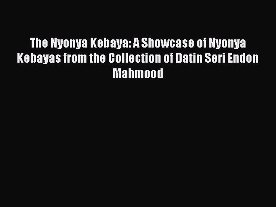 Download The Nyonya Kebaya: A Showcase of Nyonya Kebayas from the Collection of Datin Seri