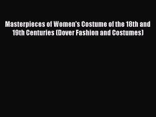 Download Masterpieces of Women's Costume of the 18th and 19th Centuries (Dover Fashion and