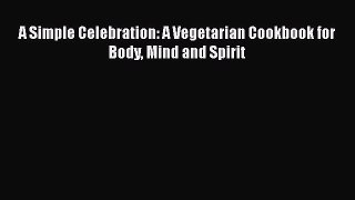 [PDF] A Simple Celebration: A Vegetarian Cookbook for Body Mind and Spirit [Read] Full Ebook