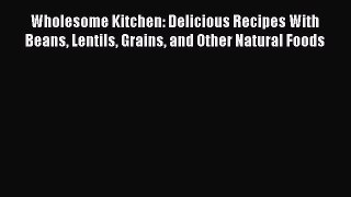 [PDF] Wholesome Kitchen: Delicious Recipes With Beans Lentils Grains and Other Natural Foods