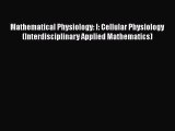Download Mathematical Physiology: I: Cellular Physiology (Interdisciplinary Applied Mathematics)