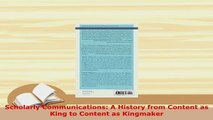 PDF  Scholarly Communications A History from Content as King to Content as Kingmaker PDF Full Ebook