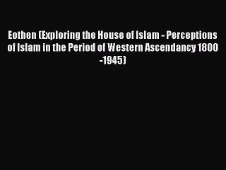 Download Eothen (Exploring the House of Islam - Perceptions of Islam in the Period of Western