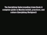 Read The Everything Understanding Islam Book: A complete guide to Muslim beliefs practices