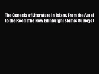 Read The Genesis of Literature in Islam: From the Aural to the Read (The New Edinburgh Islamic