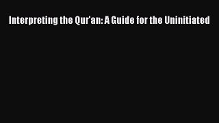 Download Interpreting the Qur'an: A Guide for the Uninitiated Ebook Online