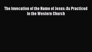 Download The Invocation of the Name of Jesus: As Practiced in the Western Church Ebook Online